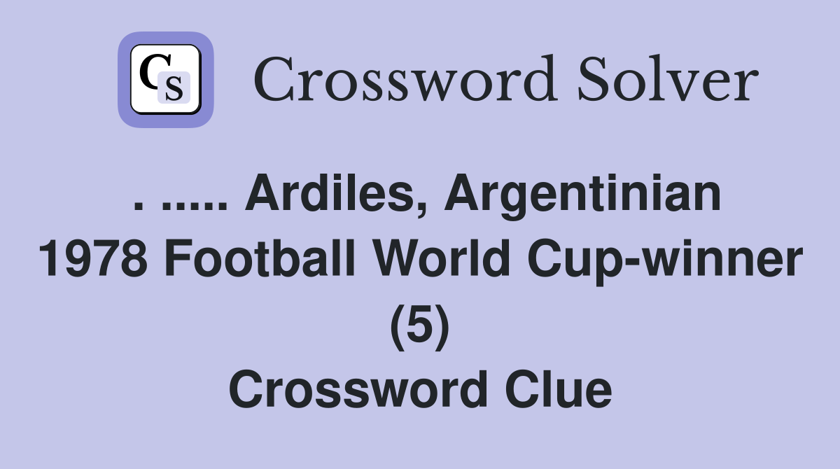 Ardiles, Argentinian 1978 Football World Cupwinner (5) Crossword Clue Answers Crossword Solver